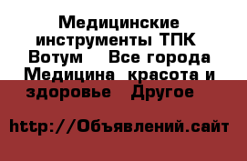 Медицинские инструменты ТПК “Вотум“ - Все города Медицина, красота и здоровье » Другое   